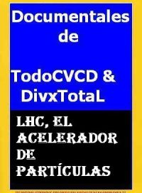 pelicula LHC, El Acelerador De Partículas